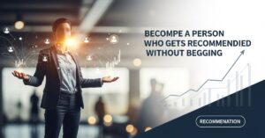Become A Person Who Gets Recommended Without Begging