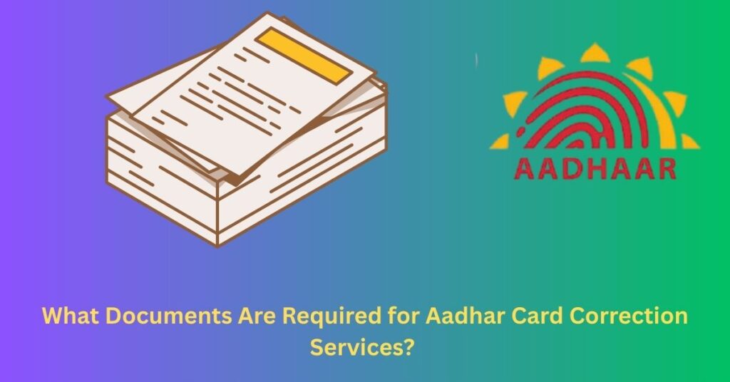What Documents Are Required for Aadhar Card Correction Services? 