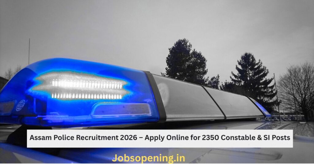 Assam Police Recruitment 2026 – Apply Online for 2350 Constable & SI Posts
